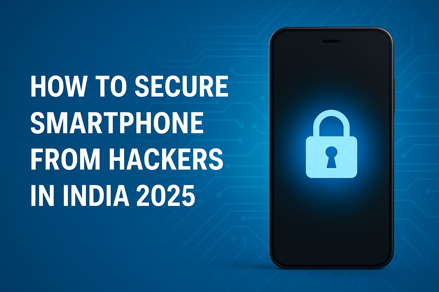 How to secure smartphone from hackers in India 2025